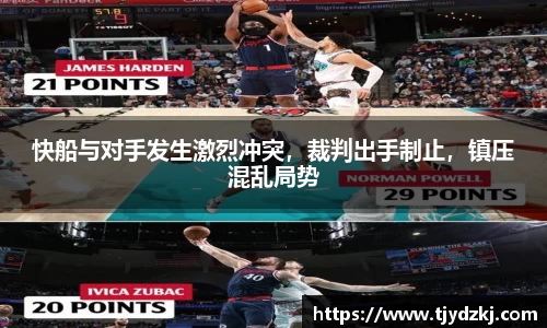 快船与对手发生激烈冲突，裁判出手制止，镇压混乱局势