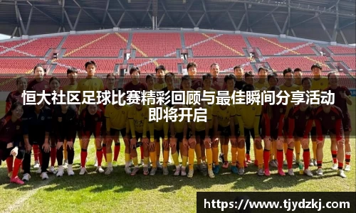 恒大社区足球比赛精彩回顾与最佳瞬间分享活动即将开启
