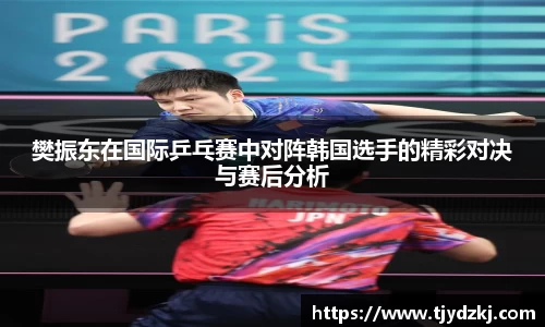 樊振东在国际乒乓赛中对阵韩国选手的精彩对决与赛后分析