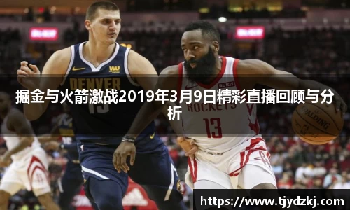 掘金与火箭激战2019年3月9日精彩直播回顾与分析