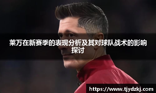 莱万在新赛季的表现分析及其对球队战术的影响探讨